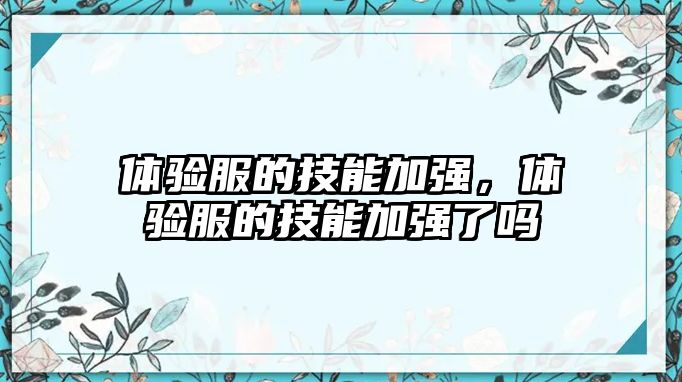 體驗服的技能加強，體驗服的技能加強了嗎